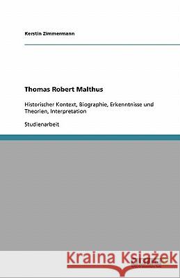 Thomas Robert Malthus : Historischer Kontext, Biographie, Erkenntnisse und Theorien, Interpretation Kerstin Zimmermann 9783638794954 Grin Verlag - książka