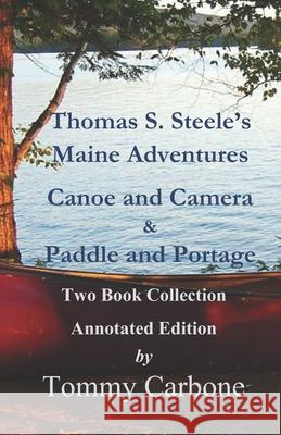 Thomas S. Steele's Maine Adventures: Canoe and Camera & Paddle and Portage - Two Book Collection Tommy Carbone Thomas S. Steele 9781954048171 Burnt Jacket Publishing - książka