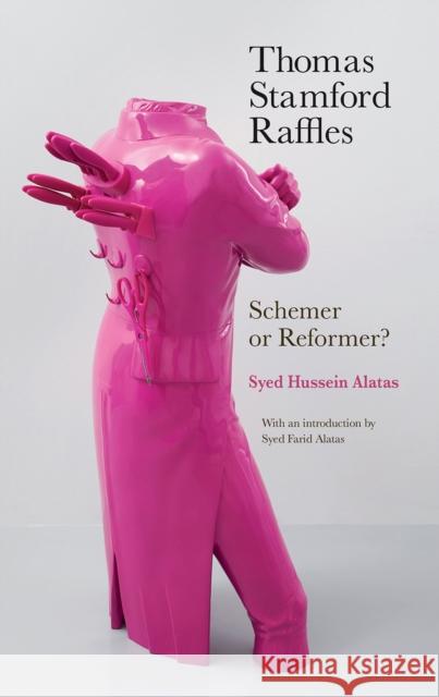 Thomas Stamford Raffles: Schemer or Reformer? Syed Husein Alatas Syed Farid Alatas 9789813251182 National University of Singapore Press - książka