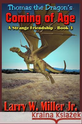 Thomas the Dragon's Coming of Age: A Strange Friendship Book III Larry W., Jr. Miller 9781795864978 Independently Published - książka