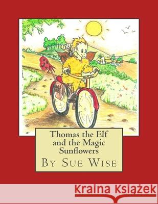 Thomas the Elf and the Magic Sunflowers: A Magical Adventure Story Sue Wise 9781503008922 Createspace Independent Publishing Platform - książka