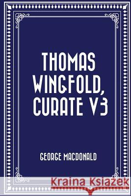Thomas Wingfold, Curate V3 George MacDonald 9781530102747 Createspace Independent Publishing Platform - książka