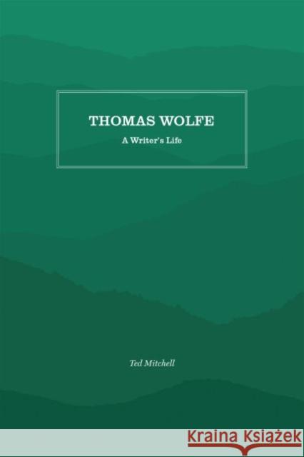 Thomas Wolfe: A Writer's Life Ted Mitchell 9781469638102 Appalachian State University - książka
