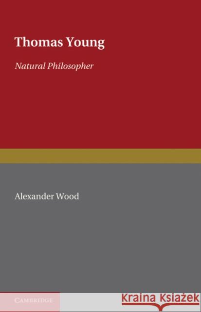 Thomas Young: Natural Philosopher 1773-1829 Alexander Wood Frank Oldham Charles E. Raven 9780521263764 Cambridge University Press - książka