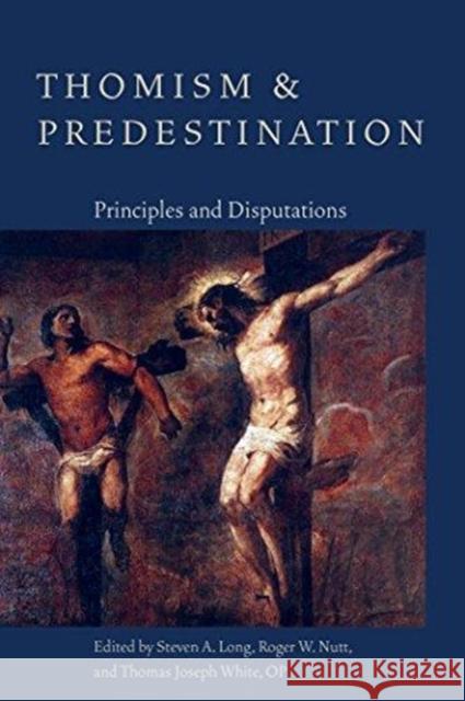 Thomism and Predestination: Principles and Disputations Steven A. Long Roger W. Nutt Thomas Josepth White 9781932589795 Catholic University of America Press - książka