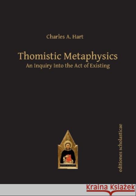 Thomistic Metaphysics: An Inquiry Into the Act of Existing Charles Hart 9783868385588 Editions Scholasticae - książka