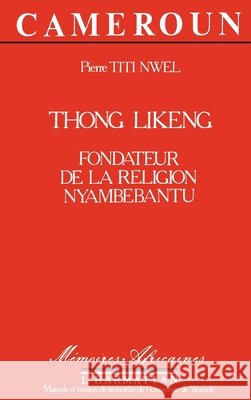 Thong Likeng: Fondateur de la religion Nyambebantu Pierre Titi Nwel 9782858026616 Editions L'Harmattan - książka