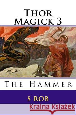 Thor Magick 3: The Hammer S. Rob 9781545065143 Createspace Independent Publishing Platform - książka