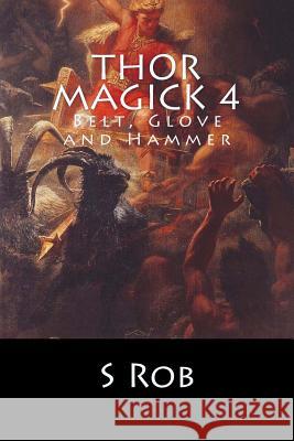 Thor Magick 4: Belt, Glove and Hammer S. Rob 9781545326404 Createspace Independent Publishing Platform - książka