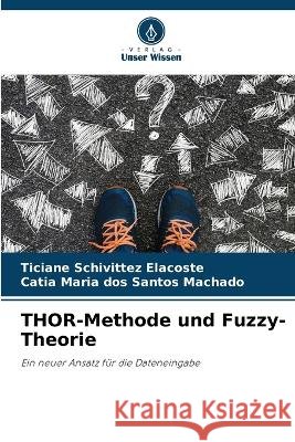 THOR-Methode und Fuzzy-Theorie Ticiane Schivittez Elacoste Catia Maria Dos Santos Machado  9786205657423 Verlag Unser Wissen - książka