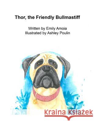 Thor, the Friendly Bullmastiff Emily M. Amoia Ashley D. Poulin 9781544762715 Createspace Independent Publishing Platform - książka