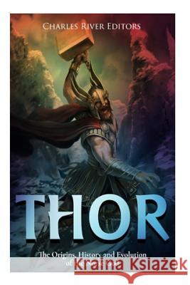 Thor: The Origins, History and Evolution of the Norse God Jesse Harasta Charles River Editors 9781492224761 Createspace Independent Publishing Platform - książka