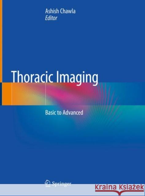 Thoracic Imaging: Basic to Advanced Chawla, Ashish 9789811325434 Springer - książka