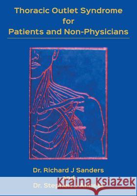 Thoracic Outlet Syndrome for Patients and Non-Physicians: Explained in layman's terms for patients and practitioners Stephen J. Annest Richard J. Sanders 9781508570592 Createspace Independent Publishing Platform - książka