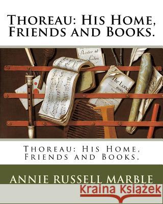 Thoreau: His Home, Friends and Books. Annie Russell Marble 9781985824485 Createspace Independent Publishing Platform - książka