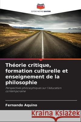 Théorie critique, formation culturelle et enseignement de la philosophie Aquino, Fernando 9786209099960 Editions Notre Savoir - książka