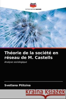 Théorie de la société en réseau de M. Castells Ptitsina, Svetlana 9786203045741 Editions Notre Savoir - książka