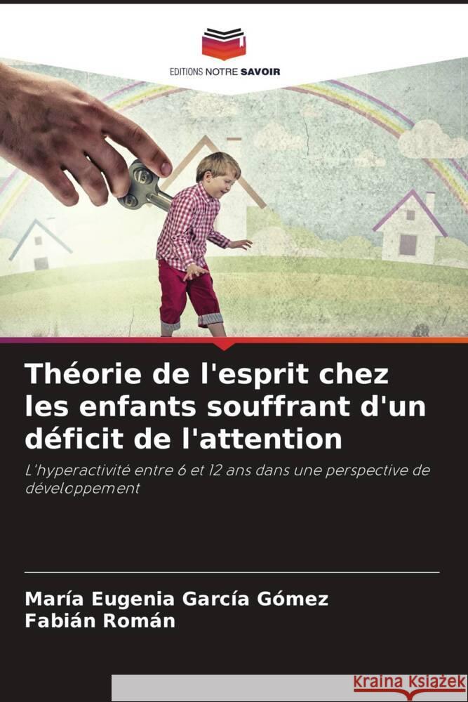 Théorie de l'esprit chez les enfants souffrant d'un déficit de l'attention García Gómez, María Eugenia, Román, Fabián 9786204815657 Editions Notre Savoir - książka