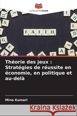 Théorie des jeux : Stratégies de réussite en économie, en politique et au-delà Kumari, Mina 9786207604340 Editions Notre Savoir - książka