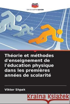 Théorie et méthodes d'enseignement de l'éducation physique dans les premières années de scolarité Viktor Shpak 9786205350119 Editions Notre Savoir - książka