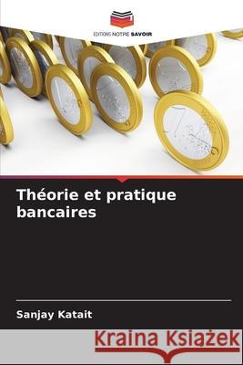 Théorie et pratique bancaires Katait, Sanjay 9786209344930 Editions Notre Savoir - książka