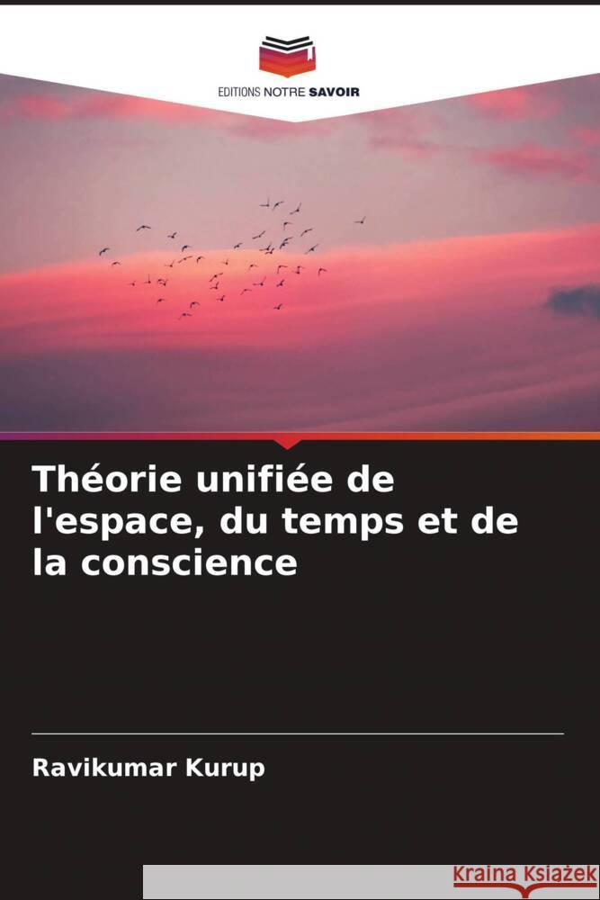 Théorie unifiée de l'espace, du temps et de la conscience Kurup, Ravikumar 9786204653853 Editions Notre Savoir - książka