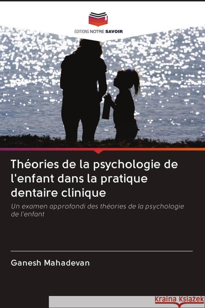 Théories de la psychologie de l'enfant dans la pratique dentaire clinique Mahadevan, Ganesh 9786203088205 Editions Notre Savoir - książka