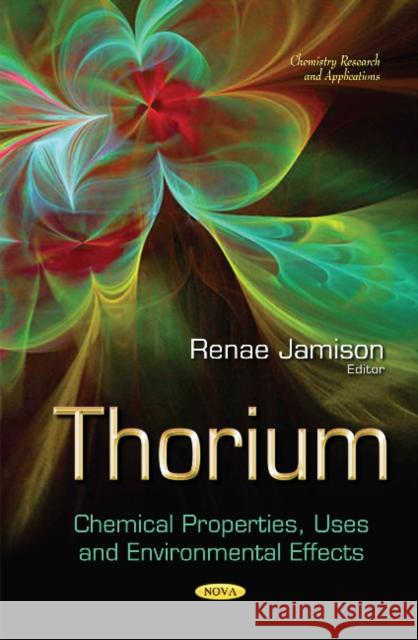 Thorium: Chemical Properties, Uses and Environmental Effects Renae Jamison 9781633213098 Nova Science Publishers Inc - książka