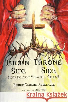 Thorn Side or Throne Side: How Are You Viewing The Cross? Abdelaziz, Gabriel 9781544142913 Createspace Independent Publishing Platform - książka