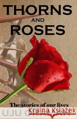 Thorns and Roses: The Stories of Our Lives Uju Oramah Chike Oramah Lucy Azubuike 9780998643403 Divinechild - książka