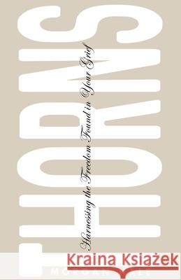 Thorns: Harnessing the Freedom Found in Your Grief Morgan Hale 9781736481202 Morgan Hale - książka
