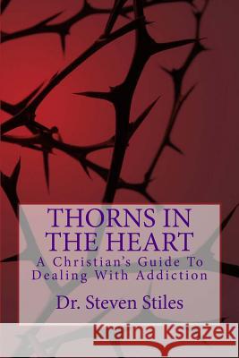 Thorns In The Heart: A Christian's Guide To Dealing With Addiction Stiles, Steven 9781500982737 Createspace - książka