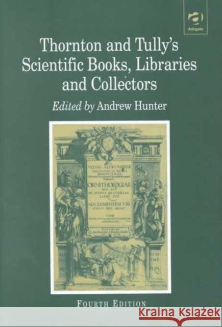 Thornton and Tully's Scientific Books, Libraries and Collectors: A Study of Bibliography and the Book Trade in Relation to the History of Science Hunter, Andrew 9781859282335 Taylor and Francis - książka