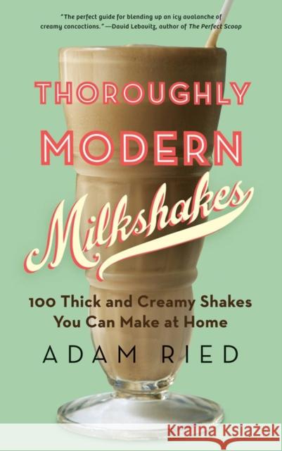 Thoroughly Modern Milkshakes: 100 Thick and Creamy Shakes You Can Make at Home Ried, Adam 9780393342772 NORTON - książka