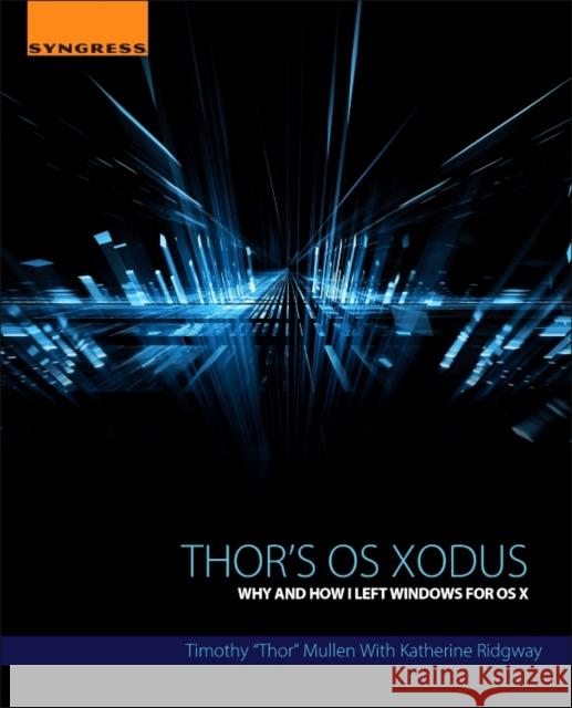 Thor's OS Xodus: Why and How I Left Windows for OS X Mullen, Timothy Thor 9780124104631 SYNGRESS MEDIA - książka