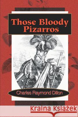 Those Bloody Pizarros Charles Raymond Dillon 9780595163922 Authors Choice Press - książka