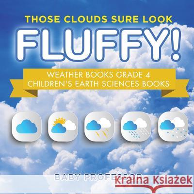 Those Clouds Sure Look Fluffy! Weather Books Grade 4 Children's Earth Sciences Books Baby Professor 9781541914735 Baby Professor - książka