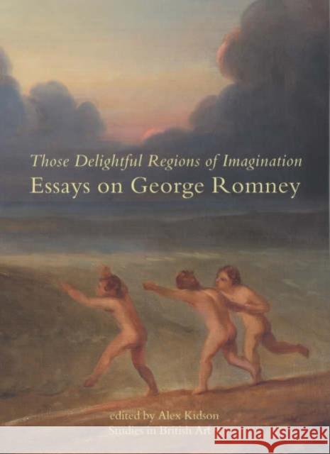 Those Delightful Regions of Imagination: Essays on George Romney Volume 9 Kidson, Alex 9780300094589 Paul Mellon Centre for Studies in British Art - książka