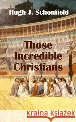 Those Incredible Christians Hugh J. Schonfield 9781649210128 Hugh & Helene Schonfield World Service Trust - książka