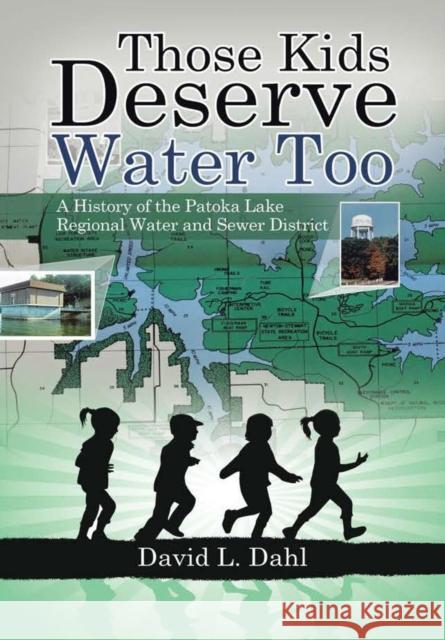 Those Kids Deserve Water Too: A History of the Patoka Lake Regional Water and Sewer District David L Dahl 9781684700790 Lulu Publishing Services - książka