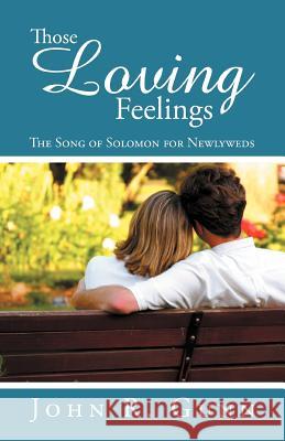 Those Loving Feelings: The Song of Solomon for Newlyweds Gunn, John R. 9781449775094 WestBow Press - książka