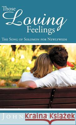 Those Loving Feelings: The Song of Solomon for Newlyweds Gunn, John R. 9781449775100 WestBow Press - książka