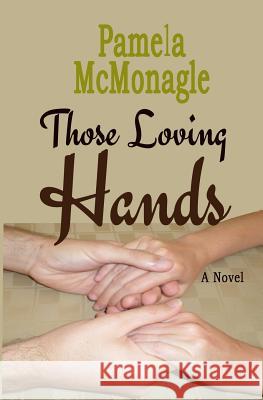 Those Loving Hands Pamela McMonagle 9781518638251 Createspace Independent Publishing Platform - książka