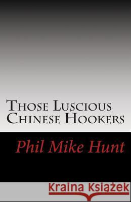 Those Luscious Chinese Hookers: Good Times With Concubines Hunt, Phil Mike 9781500134389 Createspace - książka