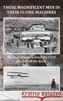 Those Magnificent Men in their Flying Machines: Early aviation pioneers and the drama behind the 1910 London to Manchester Air Race Hale, Don 9781541169586 Createspace Independent Publishing Platform - książka