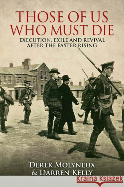 Those of Us Who Must Die: Execution, Exile and Revival After the Easter Rising Molyneux, Derek|||Kelly, Darren 9781848893252 Gill - książka