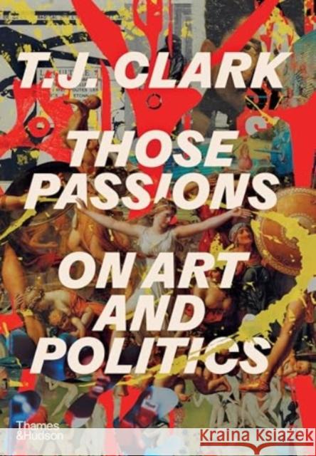 Those Passions: On Art and Politics T. J. Clark 9780500025260 Thames & Hudson Ltd - książka