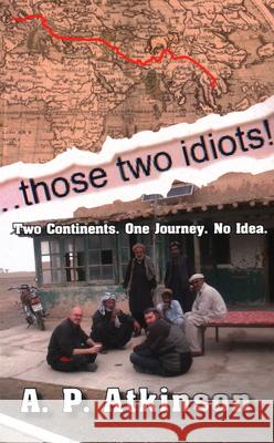Those Two Idiots!: Two Continents. One Journey. No Idea. A. P. Atkinson 9781890623661 Lost Classics Book Co. - książka