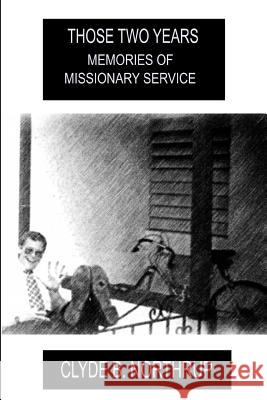 Those Two Years: Memories of Missionary Service Clyde B. Northrup 9781729031490 Independently Published - książka