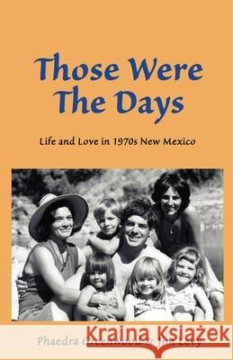 Those were the Days: Life and Love in 1970s northern New Mexico Jim Levy Phaedra Greenwood 9781733794008 Atalaya Press - książka